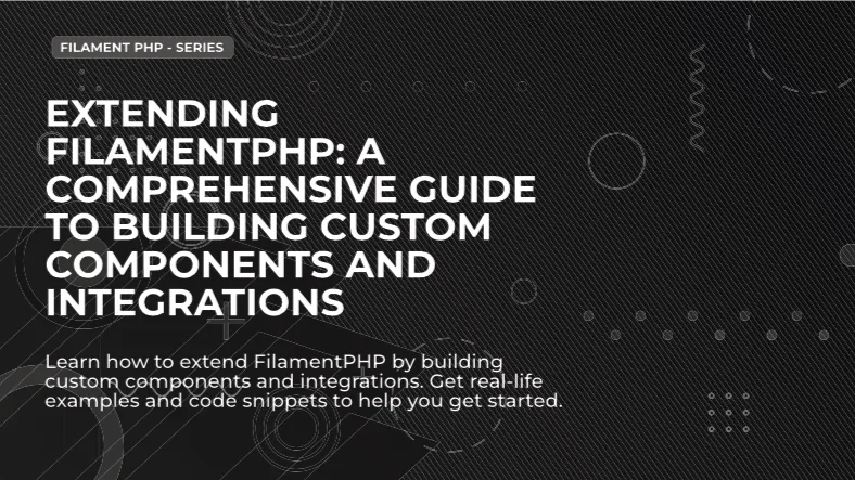 Extending FilamentPHP: A Comprehensive Guide to Building Custom Components  and Integrations