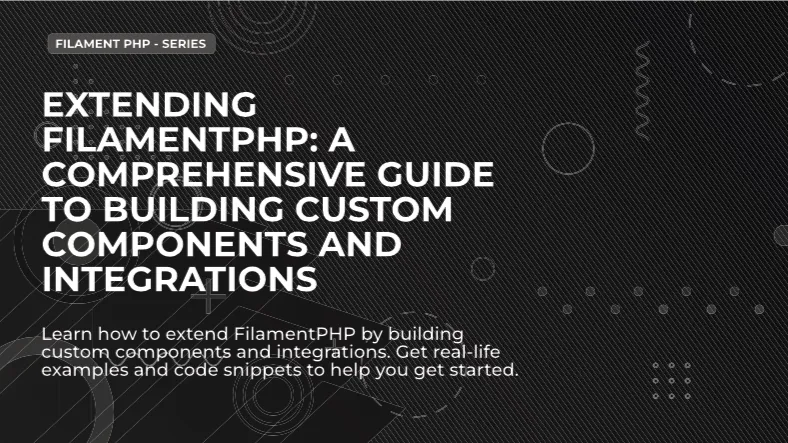 Extending FilamentPHP: A Comprehensive Guide to Building Custom Components and Integrations